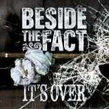 Beside the Fact - It's over